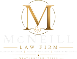 MCNEILL LAW FIRM | PROTECTING YOUR FAMILY | PROTECTING YOUR ASSETS | PROTECTING YOUR FUTURE | WEATHERFORD TEXAS